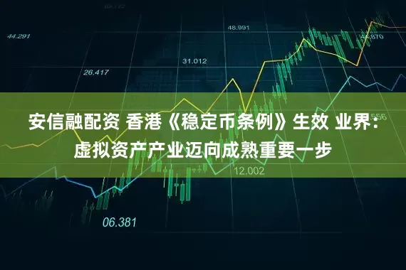 安信融配资 香港《稳定币条例》生效 业界：虚拟资产产业迈向成熟重要一步